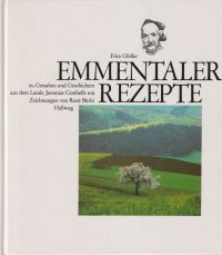 Emmentaler Rezepte. zu Gestalten und Geschichten aus dem Lande Jeremias Gotthelfs.