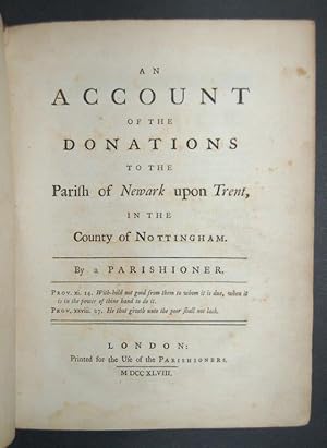 Bild des Verkufers fr [Two works bound in one.] An Account of the Donations to the Parish of Newark upon Trent, in the County of Nottingham. By a Parishioner. London: Printed for the Use of the Parishioners, 1748. First edition, vii, [1], 80pp. [Bound with:] Churchwardens. An Address to the Parishioners of Newark upon Trent. zum Verkauf von Forest Books, ABA-ILAB