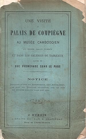 Seller image for Une visite au Palais de Compigne, au Muse Cambodgien, au Muse Gallo-Romain et dans les Galeries de tableaux, suivie de une promenade dans le parc : notice . [etc.]. for sale by PRISCA