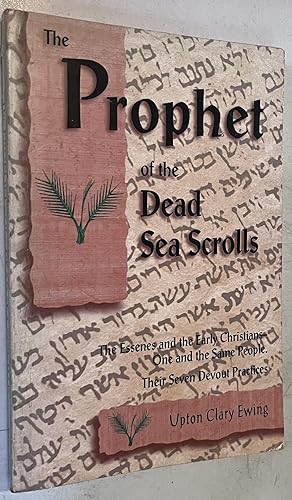 Image du vendeur pour The Prophet of the Dead Sea Scrolls: The Essenes and the Early Christians-One and the Same People. Their Seven Devout Practices mis en vente par Once Upon A Time