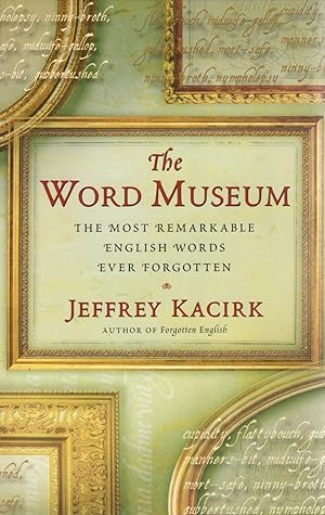 The Word Museum : The Most Remarkable English Words Ever Forgotten :