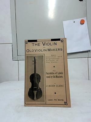 The Violin and Old Violin Makers : being a historical & biographical account of the violin. With ...