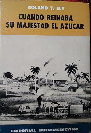 CUANDO REINABA SU MAJESTAD EL AZÚCAR Estudio histórico-sociológico de una tragedia latinoamerican...