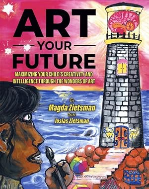 Art Your Future: Maximizing Your Child's Creativity and Intelligence Through the Wonders of Art