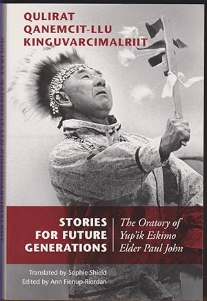 Seller image for STORIES FOR FUTURE GENERATIONS / QULIRAT QANEMCIT-LLU KINGUVARCIMALRIIT The Oratory of Yup'ik Elder Paul John for sale by Easton's Books, Inc.