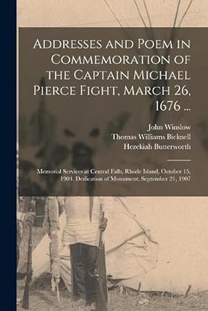 Bild des Verkufers fr Addresses and Poem in Commemoration of the Captain Michael Pierce Fight, March 26, 1676 .: Memorial Services at Central Falls, Rhode Island, October 15, 1904. Dedication of Monument, September 21 1907 (Paperback) zum Verkauf von Grand Eagle Retail