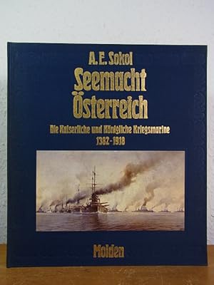 Seemacht Österreich. Die kaiserliche und königliche Kriegsmarine 1382 - 1918