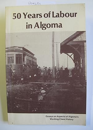 50 Years of Labour in Algoma | Essays on Aspects of Algoma's Working-Class History