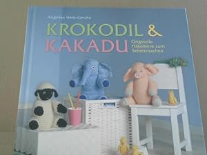 Krokodil & Kakadu : originelle Häkeltiere zum Selbermachen.