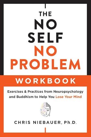 Bild des Verkufers fr The No Self, No Problem Workbook: Exercises & Practices from Neuropsychology and Buddhism to Help You Lose Your Mind by Niebauer PhD PhD, Chris [Paperback ] zum Verkauf von booksXpress