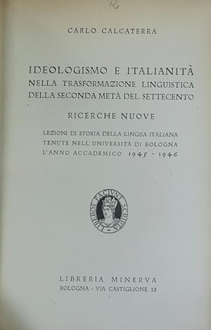 Image du vendeur pour Ideologismo e italianita nella trasformazione linguistica della seconda meta del settecento : Ricerche nuove ; Lezioni di storia della lingua italiana tenute nell' universita de Bologna l'anno accademico 1945-1946. mis en vente par Antiquariat Bookfarm