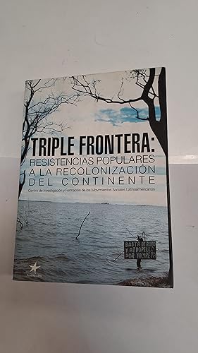 Imagen del vendedor de Triple frontera: Resistencias populares a la recolonizacion del continente a la venta por Libros nicos