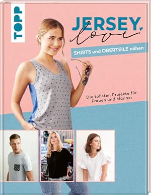 Jersey LOVE - Shirts und Oberteile nähen Die tollsten Projekte für Frauen und Männer