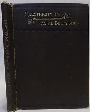 Electricity and the Methods of Its Employment in Removing Superfluous Hair and Other Facial Blemi...