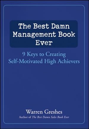 Immagine del venditore per The Best Damn Management Book Ever: 9 Keys to Creating Self-Motivated High Achievers venduto da WeBuyBooks