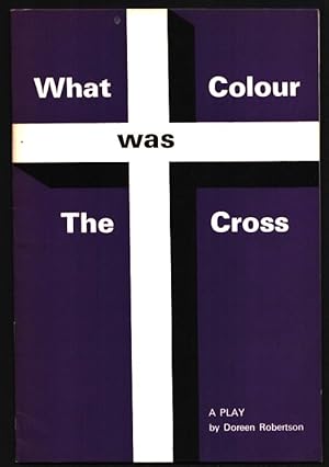 What Colour was The Cross? A Play.