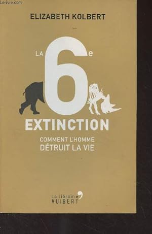 Bild des Verkufers fr La 6e extinction - Comment l'homme dtruit la vie zum Verkauf von Le-Livre