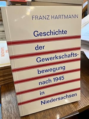 Geschichte der Gewerkschaftsbewegung nach 1945 in Niedersachsen. Herausgegeben von der Niedersäch...