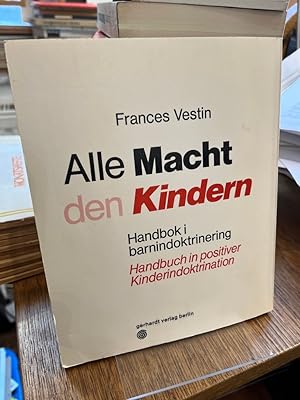 Alle Macht den Kindern. Handbuch in positiver Kinderindoktrination. Die Übersetzung nach der schw...
