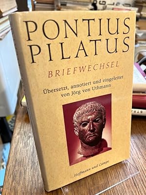 Pontius Pilatus - Briefwechsel. Übersetzt, annotiert und eingeleitet von Jörg von Uthmann.