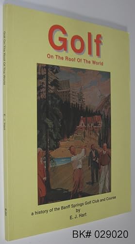 Golf on the Roof of the World: A History of the Banff Springs Golf Club and Course