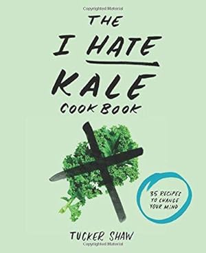 Seller image for The I Hate Kale Cookbook: 35 Recipes to Change Your Mind for sale by WeBuyBooks