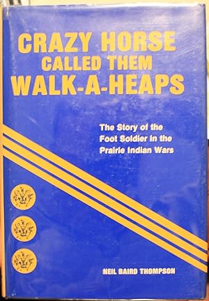 Seller image for Crazy Horse Called Them Walk-A-Heaps The Story of the Foot Soldier in the Prairie Indian Wars for sale by Old West Books  (ABAA)