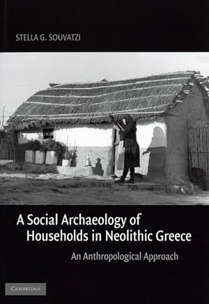 A Social Archaeology of Households in Neolithic Greece: An Anthropological Approach (Cambridge St...