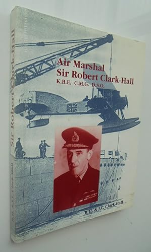 Air Marshal Sir Robert Clark-Hall - K.B.E. C.M.G. D.S.O. Air Marshall Sir Robert Clark-Hall: Auto...