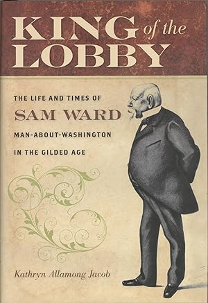 King of the Lobby: The Life and Times of Sam Ward, Man-About-Washington in the Gilded Age