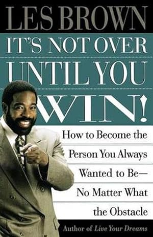 Seller image for It's Not Over Until You Win: How to Become the Person You Always Wanted to Be No Matter What the Obstacle (Paperback) for sale by Grand Eagle Retail