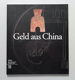 Geld aus China. Eine Ausstellung des Kunsthistorischen Museums Wien in Zusammenarbeit mit dem Chi...