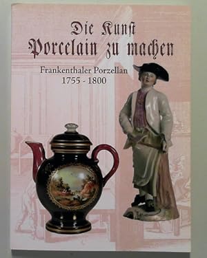 Seller image for Die Kunst Porcelain zu machen : Frankenthaler Porzellan 1755 - 1800 Ausstellung aus Anlass der Manufakturgrndung vor 250 Jahren 20.Mai - 18 September 2005 for sale by Berliner Bchertisch eG