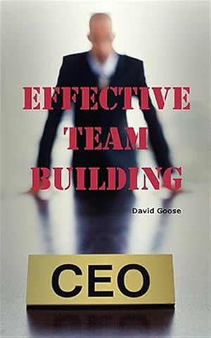 Seller image for Effective Team Building: Corporate Team Building Ideas, Activities, Games, Events, Exercises and Ice Breakers for Leaders and Managers. for sale by GreatBookPrices