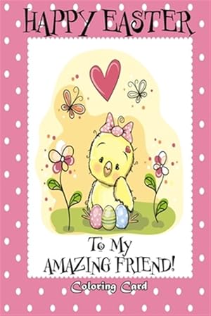 Image du vendeur pour Happy Easter to My Amazing Friend! Coloring Card : Personalized Card Easter Messages, Greetings, & Poems for Children! mis en vente par GreatBookPrices