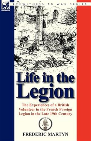 Image du vendeur pour Life in the Legion: the Experiences of a British Volunteer in the French Foreign Legion in the Late 19th Century mis en vente par GreatBookPrices