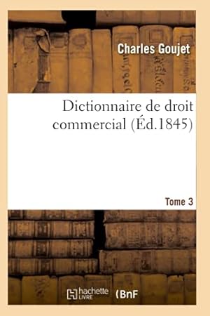 Seller image for Dictionnaire de droit commercial. Tome 3: Contenant La Lgislation, La Jurisprudence, l'Opinion Des Auteurs, Les Usages Du Commerce for sale by WeBuyBooks