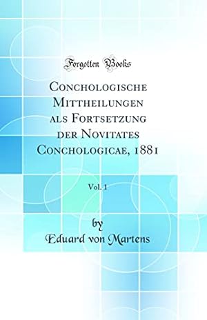 Bild des Verkufers fr Conchologische Mittheilungen als Fortsetzung der Novitates Conchologicae, 1881, Vol. 1 (Classic Reprint) zum Verkauf von WeBuyBooks