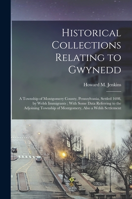 Seller image for Historical Collections Relating to Gwynedd: A Township of Montgomery County, Pennsylvania, Settled 1698, by Welsh Immigrants; With Some Data Referring (Paperback or Softback) for sale by BargainBookStores