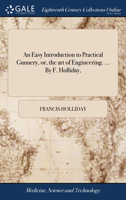 Image du vendeur pour An Easy Introduction to Practical Gunnery, or, the art of Engineering. . By F. Holliday, (Hardback or Cased Book) mis en vente par BargainBookStores