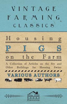 Seller image for Housing Pigs on the Farm - A Collection of Articles on the Sty and Other Buildings for Housing Swine (Paperback or Softback) for sale by BargainBookStores