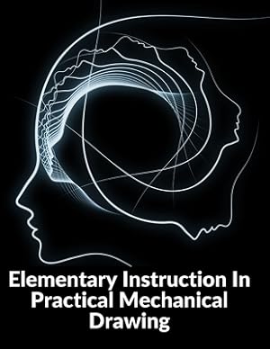 Seller image for Elementary Instruction In Practical Mechanical Drawing: Preparation Of Drawing Instruments With Examples In Simple Geometry And Element (Paperback or Softback) for sale by BargainBookStores