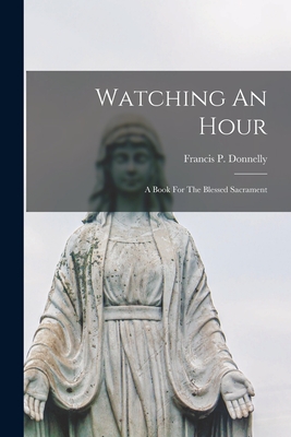 Image du vendeur pour Watching An Hour: A Book For The Blessed Sacrament (Paperback or Softback) mis en vente par BargainBookStores