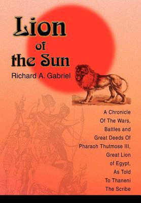 Immagine del venditore per Lion of the Sun: A Chronicle Of The Wars, Battles and Great Deeds Of Pharaoh Thutmose III, Great Lion of Egypt, As Told To Thaneni The (Hardback or Cased Book) venduto da BargainBookStores