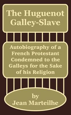 Image du vendeur pour The Huguenot Galley-Slave: Autobiography of a French Protestant Condemned to the Galleys for the Sake of his Religion (Paperback or Softback) mis en vente par BargainBookStores