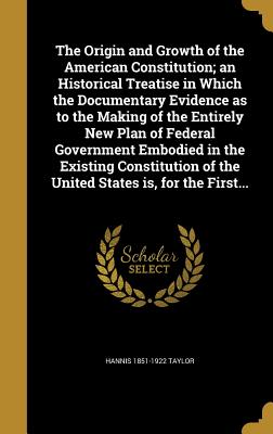 Seller image for The Origin and Growth of the American Constitution; an Historical Treatise in Which the Documentary Evidence as to the Making of the Entirely New Plan (Hardback or Cased Book) for sale by BargainBookStores