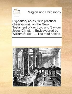 Image du vendeur pour Expository notes, with practical observations, on the New-Testament of our Lord and Saviour Jesus Christ. . Endeavoured by William Burkitt, . The (Paperback or Softback) mis en vente par BargainBookStores