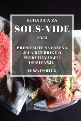 Seller image for Kuharica za Sous-Vide 2023: Pripremite savrsena jela bez brige o prekuhavanju i isusivanju (Paperback or Softback) for sale by BargainBookStores