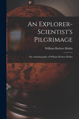 Bild des Verkufers fr An Explorer-scientist's Pilgrimage: the Autobiography of William Herbert Hobbs (Paperback or Softback) zum Verkauf von BargainBookStores