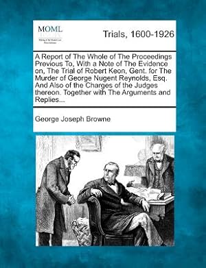 Immagine del venditore per A Report of the Whole of the Proceedings Previous To, with a Note of the Evidence On, the Trial of Robert Keon, Gent. for the Murder of George Nugent (Paperback or Softback) venduto da BargainBookStores